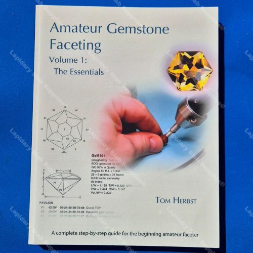 Amateur Gemstones Faceting Volume 1 : The Essentials.